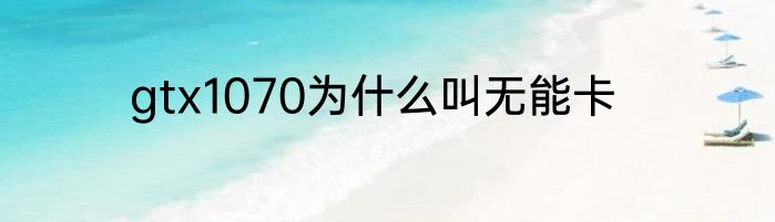 gtx1070为什么叫无能卡