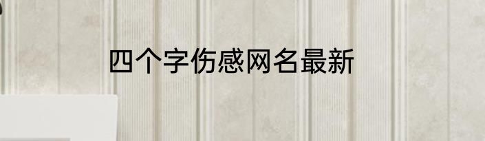 四个字伤感网名最新
