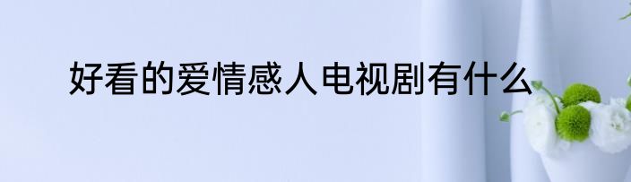 好看的爱情感人电视剧有什么