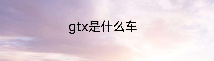 gtx是什么车