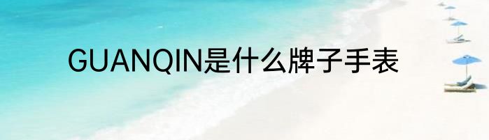 GUANQIN是什么牌子手表