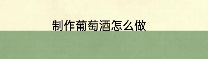 制作葡萄酒怎么做