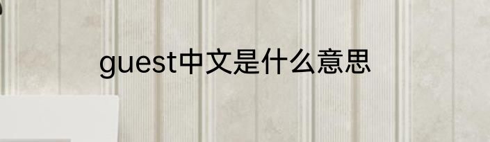 guest中文是什么意思