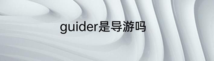 guider是导游吗