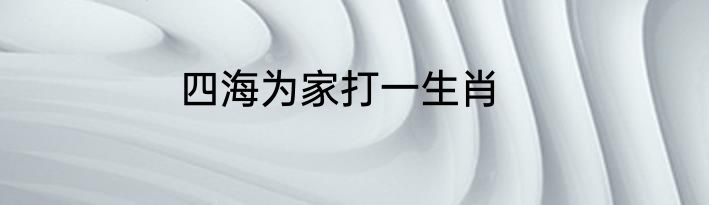 四海为家打一生肖