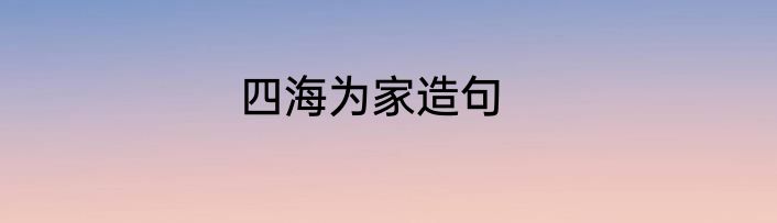 四海为家造句