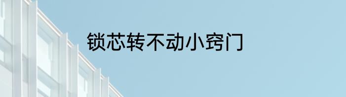 锁芯转不动小窍门