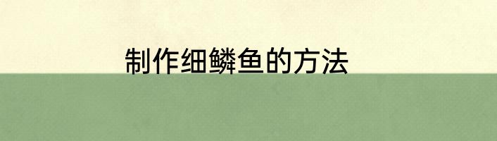 制作细鳞鱼的方法