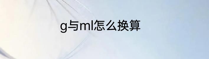 g与ml怎么换算