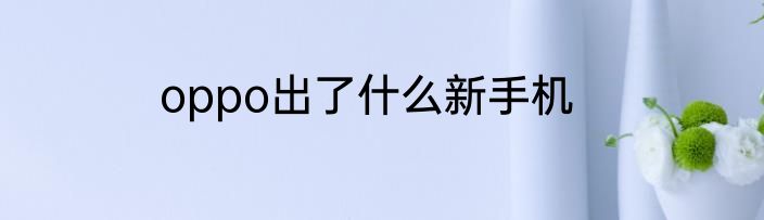 oppo出了什么新手机