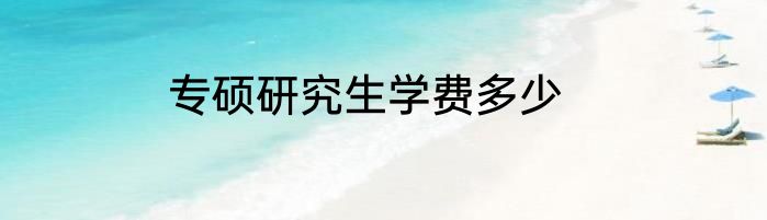 专硕研究生学费多少
