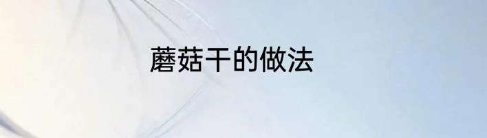 蘑菇干的做法