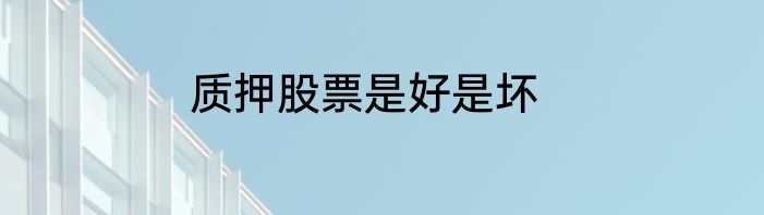 质押股票是好是坏