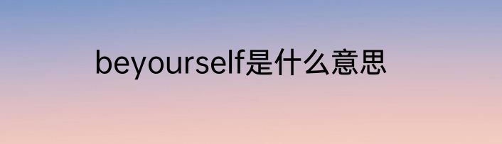 beyourself是什么意思