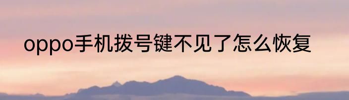 oppo手机拨号键不见了怎么恢复