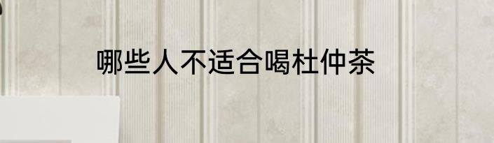哪些人不适合喝杜仲茶