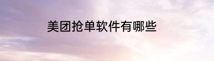 美团抢单软件有哪些