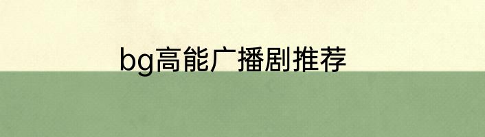 bg高能广播剧推荐
