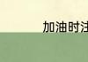 加油时注意事项是什么