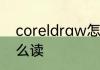 coreldraw怎么读英语coreldraw怎么读