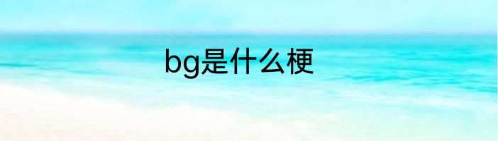 bg是什么梗