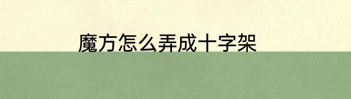 魔方怎么弄成十字架