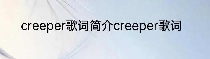 creeper歌词简介creeper歌词