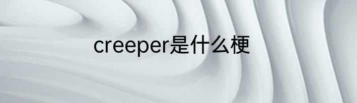 creeper是什么梗