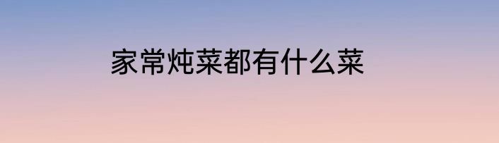 家常炖菜都有什么菜
