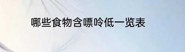 哪些食物含嘌呤低一览表