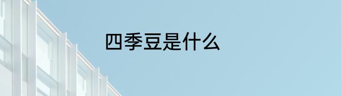 四季豆是什么