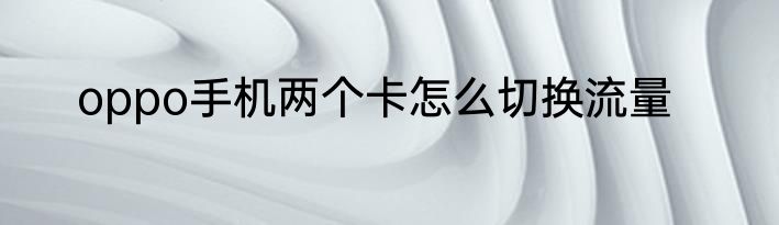 oppo手机两个卡怎么切换流量