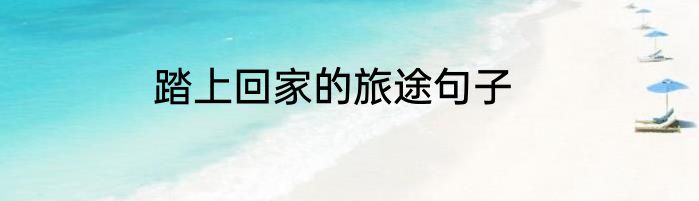 踏上回家的旅途句子
