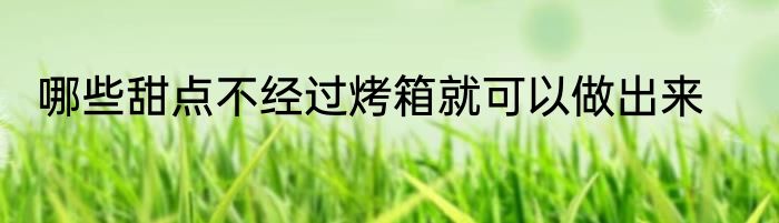 哪些甜点不经过烤箱就可以做出来