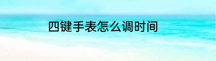四键手表怎么调时间