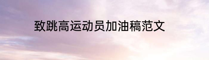 致跳高运动员加油稿范文