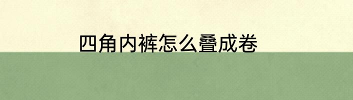 四角内裤怎么叠成卷