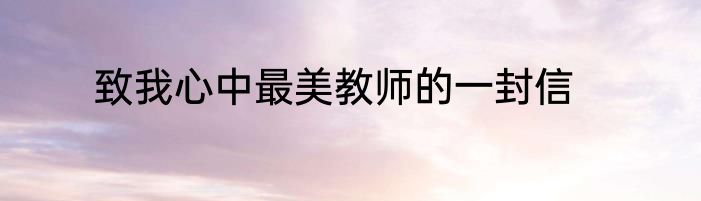 致我心中最美教师的一封信