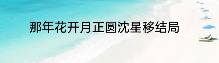 那年花开月正圆沈星移结局