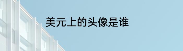 美元上的头像是谁