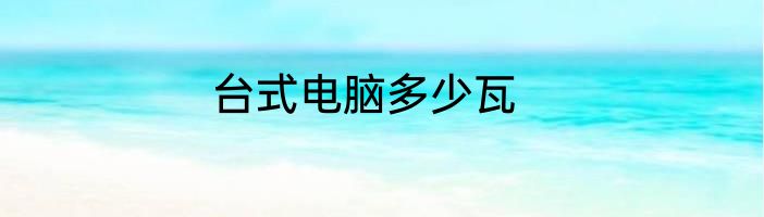 台式电脑多少瓦