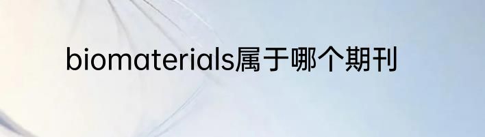 biomaterials属于哪个期刊