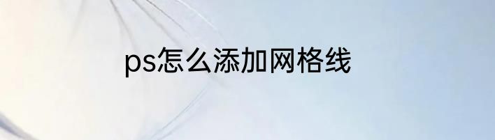 ps怎么添加网格线