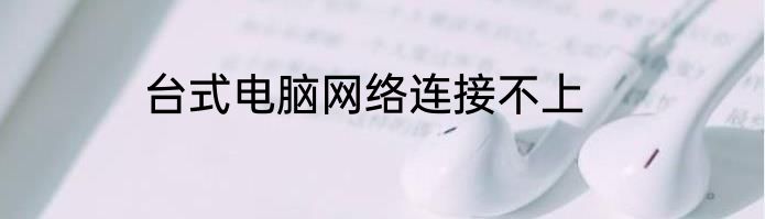 台式电脑网络连接不上