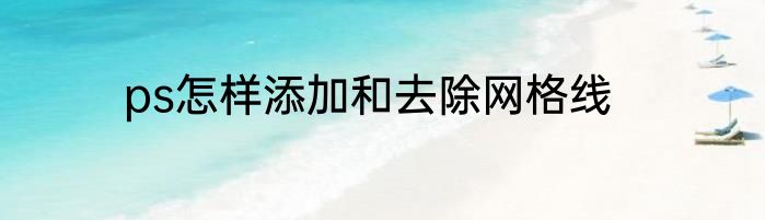 ps怎样添加和去除网格线