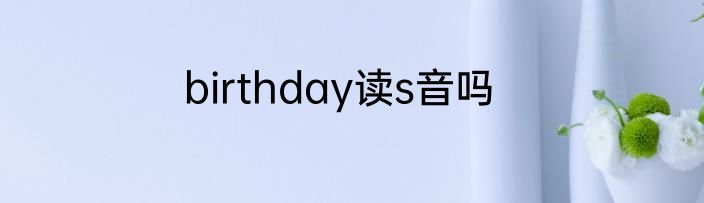 birthday读s音吗