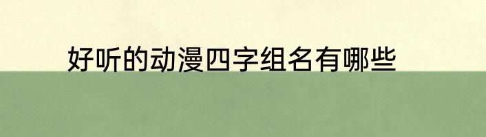 好听的动漫四字组名有哪些