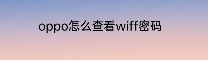 oppo怎么查看wiff密码