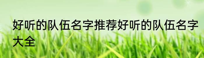 好听的队伍名字推荐好听的队伍名字大全