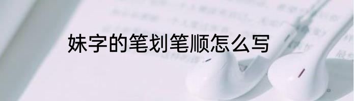 妹字的笔划笔顺怎么写
